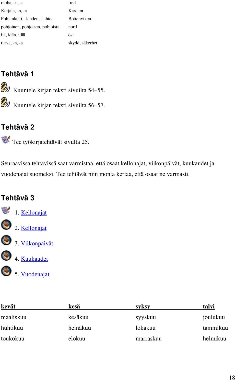 Seuraavissa tehtävissä saat varmistaa, että osaat kellonajat, viikonpäivät, kuukaudet ja vuodenajat suomeksi. Tee tehtävät niin monta kertaa, että osaat ne varmasti.