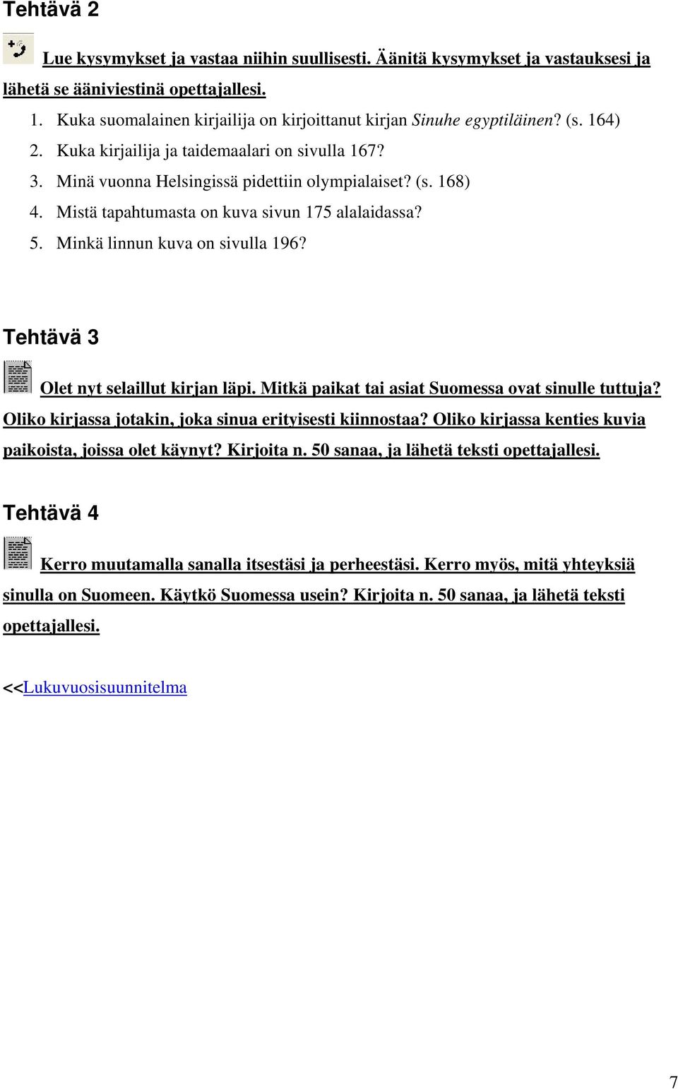 Mistä tapahtumasta on kuva sivun 175 alalaidassa? 5. Minkä linnun kuva on sivulla 196? Tehtävä 3 Olet nyt selaillut kirjan läpi. Mitkä paikat tai asiat Suomessa ovat sinulle tuttuja?