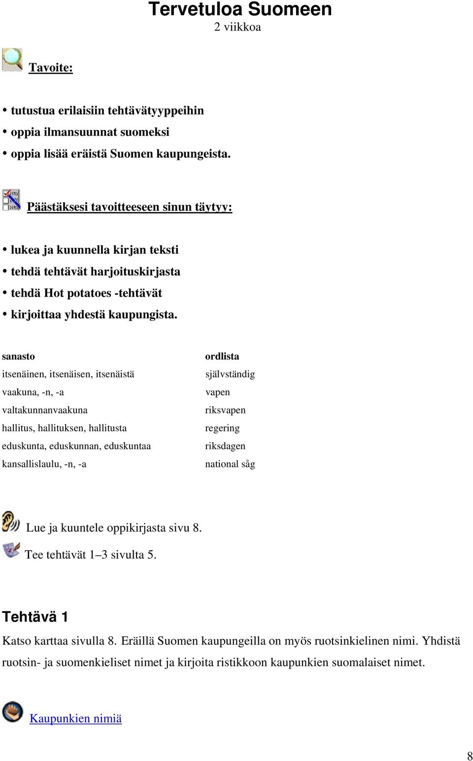 sanasto itsenäinen, itsenäisen, itsenäistä vaakuna, -n, -a valtakunnanvaakuna hallitus, hallituksen, hallitusta eduskunta, eduskunnan, eduskuntaa kansallislaulu, -n, -a ordlista självständig vapen