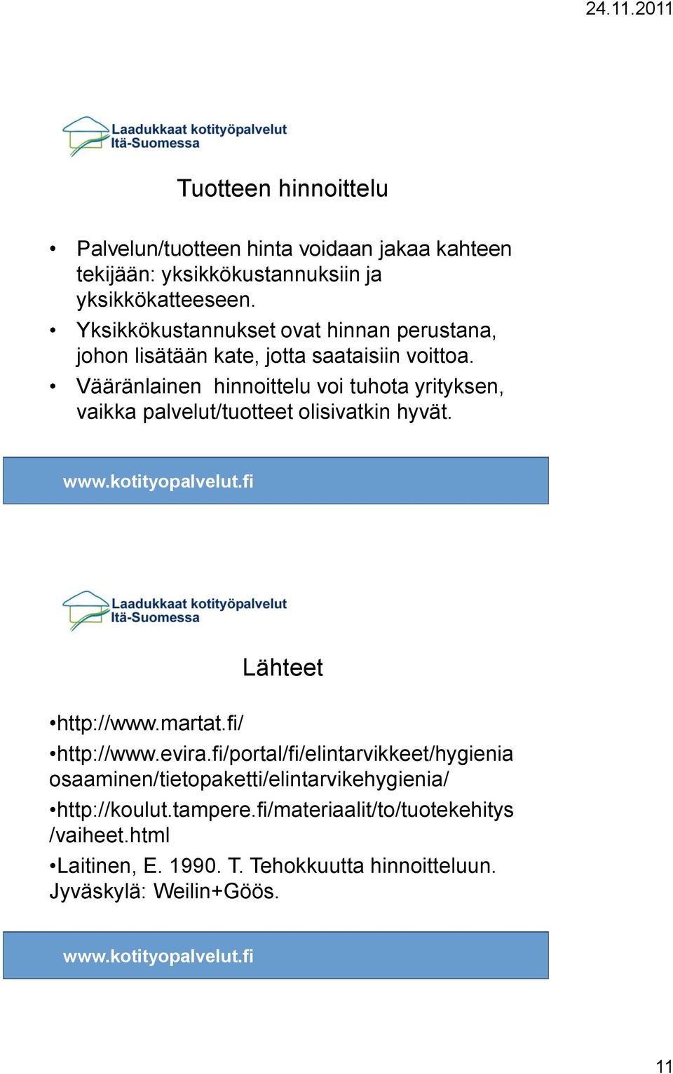 Vääränlainen hinnoittelu voi tuhota yrityksen, vaikka palvelut/tuotteet olisivatkin hyvät. Lähteet http://www.martat.fi/ http://www.evira.