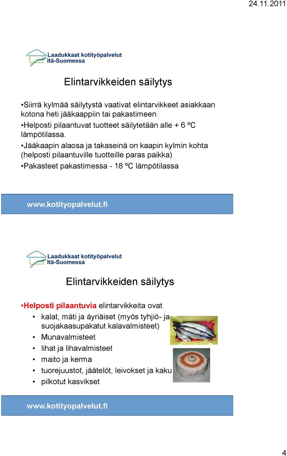 Jääkaapin alaosa ja takaseinä on kaapin kylmin kohta (helposti pilaantuville tuotteille paras paikka) Pakasteet pakastimessa - 18 ºC lämpötilassa