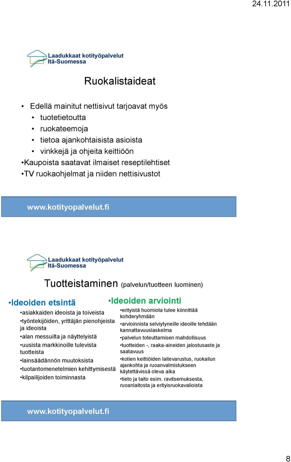 ja näyttelyistä uusista markkinoille tulevista tuotteista lainsäädännön muutoksista tuotantomenetelmien kehittymisestä kilpailijoiden toiminnasta Ideoiden arviointi erityistä huomiota tulee