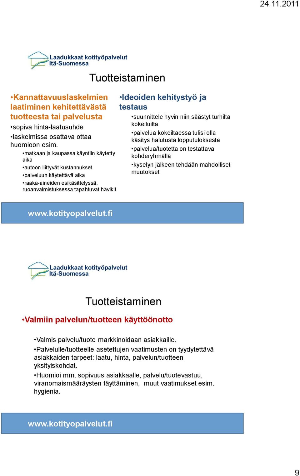 kehitystyö ja testaus suunnittele hyvin niin säästyt turhilta kokeiluilta palvelua kokeiltaessa tulisi olla käsitys halutusta lopputuloksesta palvelua/tuotetta on testattava kohderyhmällä kyselyn