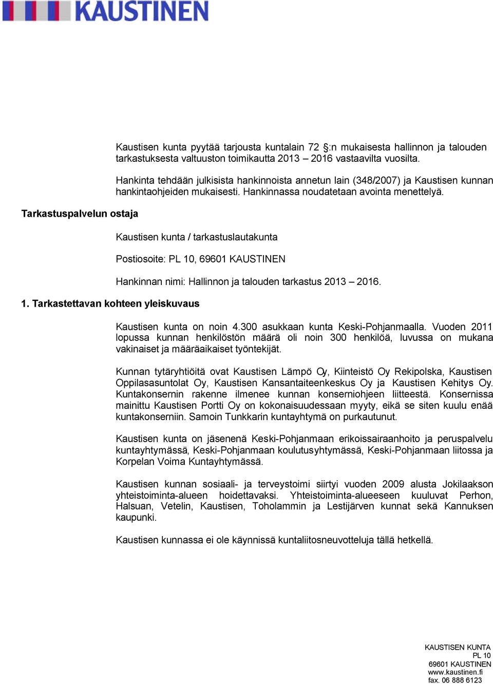 Tarkastettavan kohteen yleiskuvaus Postiosoite:, Hankinnan nimi: Hallinnon ja talouden tarkastus 2013 2016. Kaustisen kunta on noin 4.300 asukkaan kunta Keski-Pohjanmaalla.