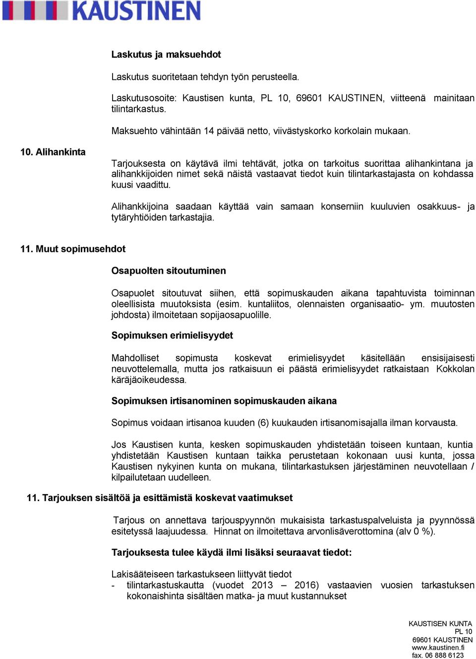 Alihankinta Tarjouksesta on käytävä ilmi tehtävät, jotka on tarkoitus suorittaa alihankintana ja alihankkijoiden nimet sekä näistä vastaavat tiedot kuin tilintarkastajasta on kohdassa kuusi vaadittu.