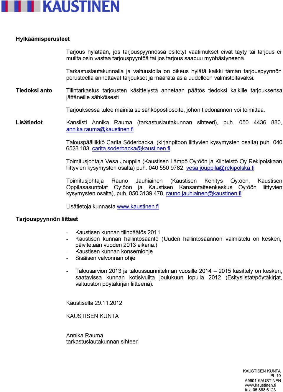 Tiedoksi anto Tilintarkastus tarjousten käsittelystä annetaan päätös tiedoksi kaikille tarjouksensa jättäneille sähköisesti.