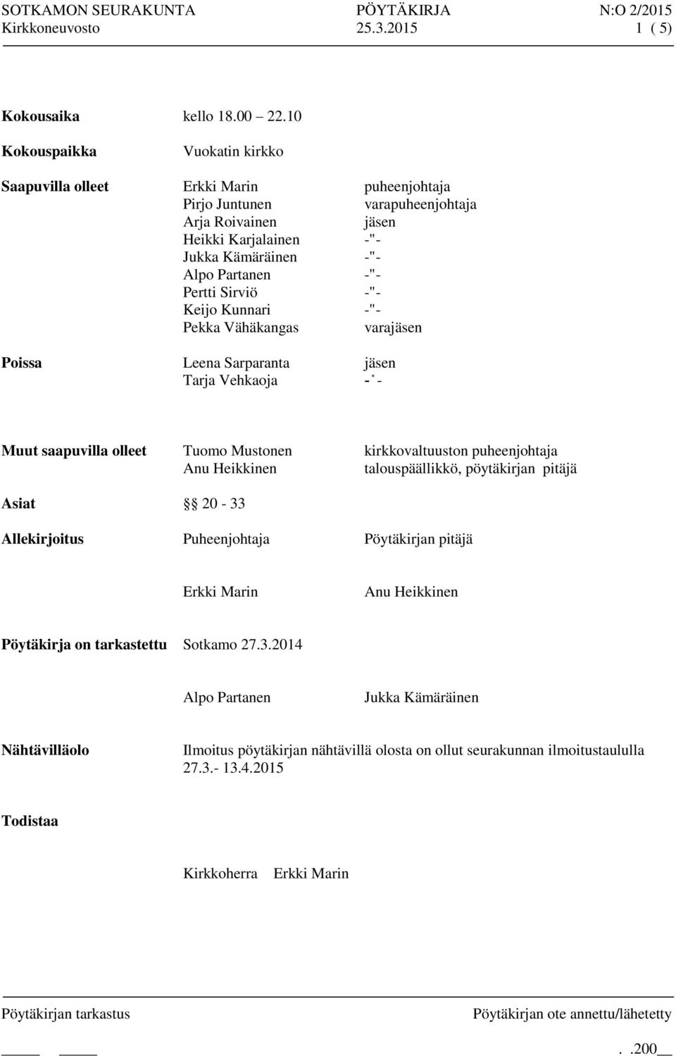 Pertti Sirviö -"- Keijo Kunnari -"- Pekka Vähäkangas varajäsen Poissa Leena Sarparanta jäsen Tarja Vehkaoja - - Muut saapuvilla olleet Tuomo Mustonen kirkkovaltuuston puheenjohtaja Anu Heikkinen