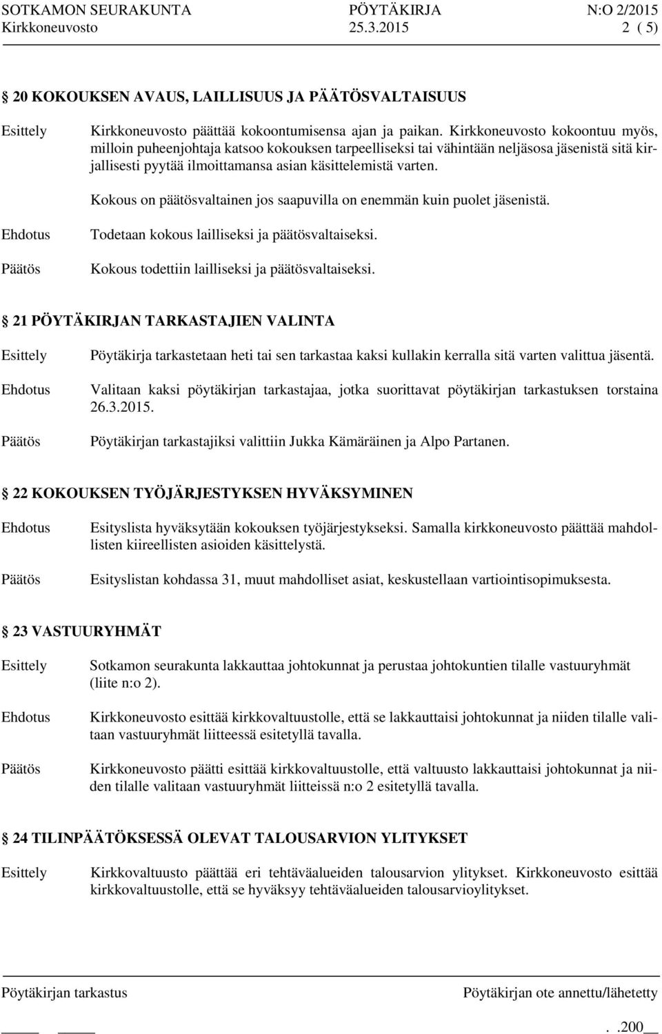Kokous on päätösvaltainen jos saapuvilla on enemmän kuin puolet jäsenistä. Todetaan kokous lailliseksi ja päätösvaltaiseksi. Kokous todettiin lailliseksi ja päätösvaltaiseksi.
