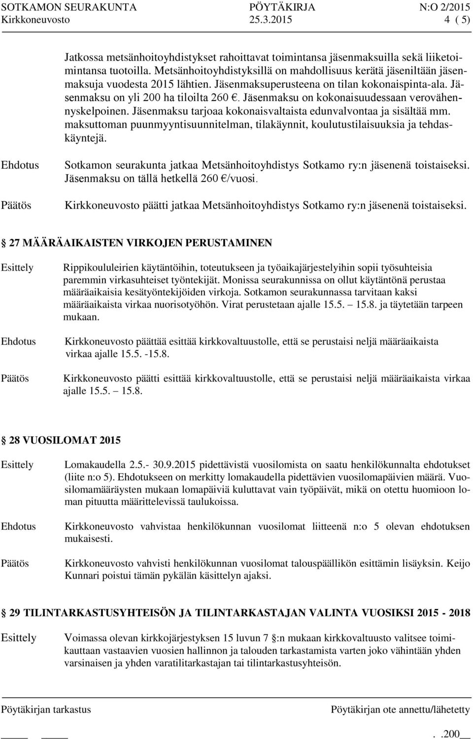 Jäsenmaksu on kokonaisuudessaan verovähennyskelpoinen. Jäsenmaksu tarjoaa kokonaisvaltaista edunvalvontaa ja sisältää mm.