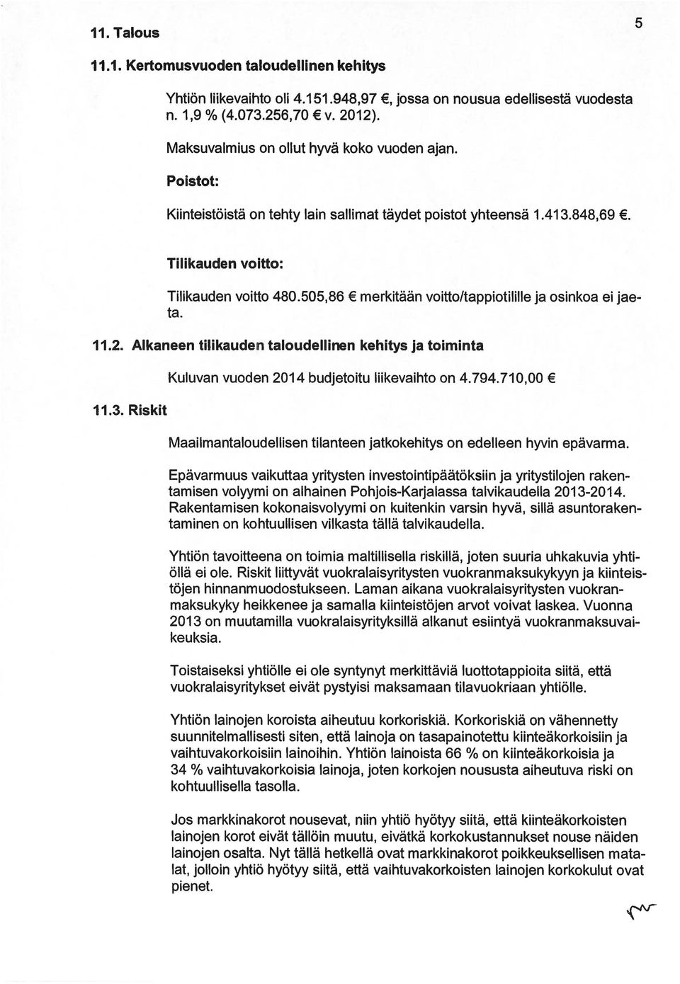 merkitään voitto/tappiotilille ja osinkoa ei jae 11.2. Alkaneen tilikauden taloudellinen kehitys ja toiminta 11.3. Riskit Kuluvan vuoden 2014 budjetoitu liikevaihto on 4.794.