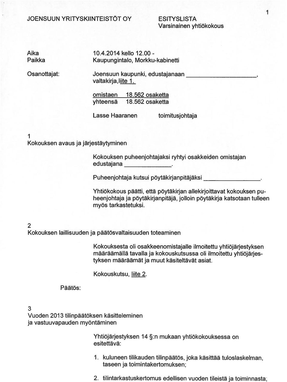 562 osaketta Lasse Haaranen toimitusjohtaja 1 Kokouksen avaus ja järjestäytyminen Kokouksen puheenjohtajaksi ryhtyi osakkeiden omistajan Puheenjohtaja kutsui pöytäkirjanpitäjäksi Yhtiökokous päätti,