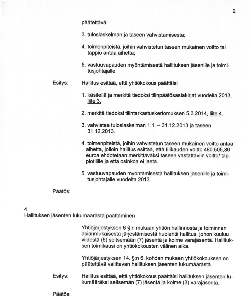 käsitellä ja merkitä tiedoksi tilinpäätösasiakirjat vuodelta 2013, liite 3. 2. merkitä tiedoksi tilintarkastuskertomuksen 5.3.2014, liite 4. 3. vahvistaa tuloslaskelman 1.1. 31.12.2013. 31.12.2013 ja taseen 4.