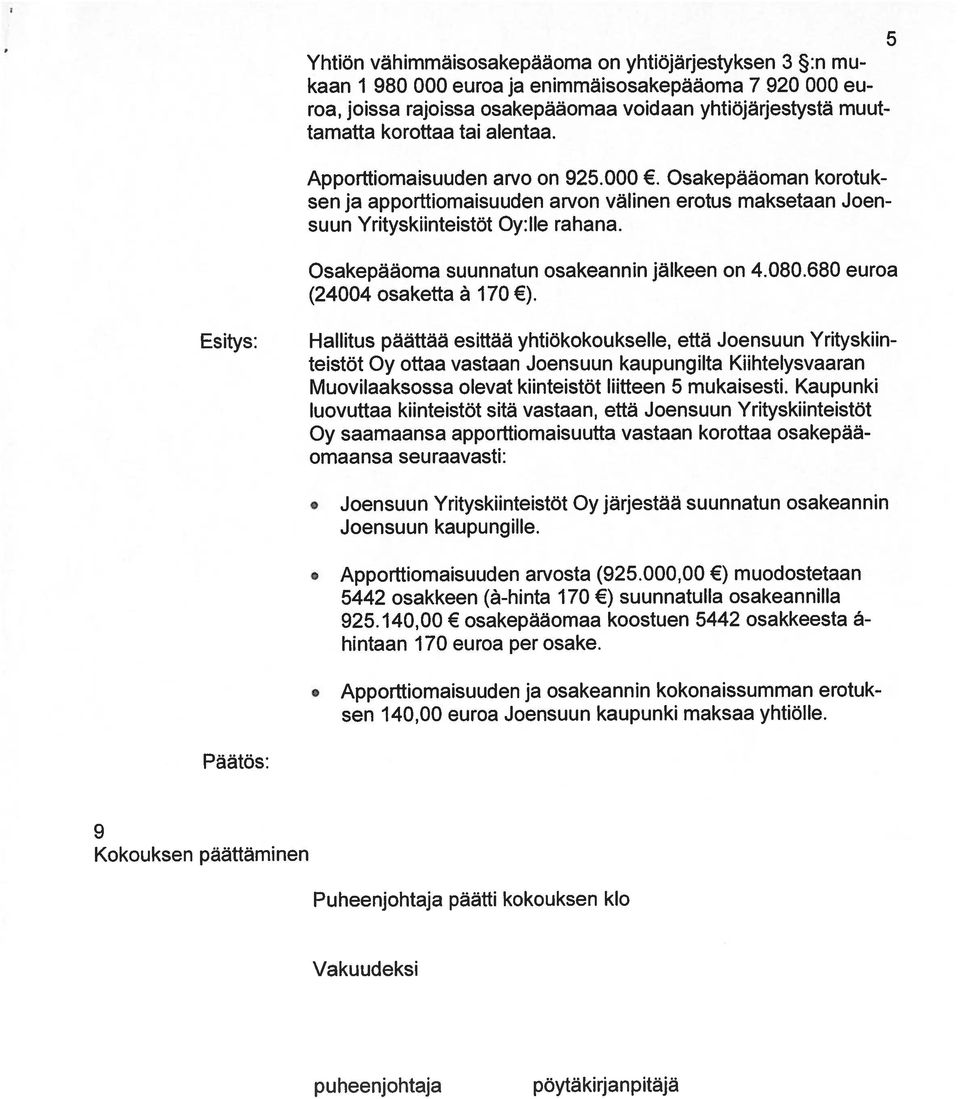 Osakepääoma suunnatun osakeannin jälkeen on 4.080.680 euroa (24004 osaketta 170 ).