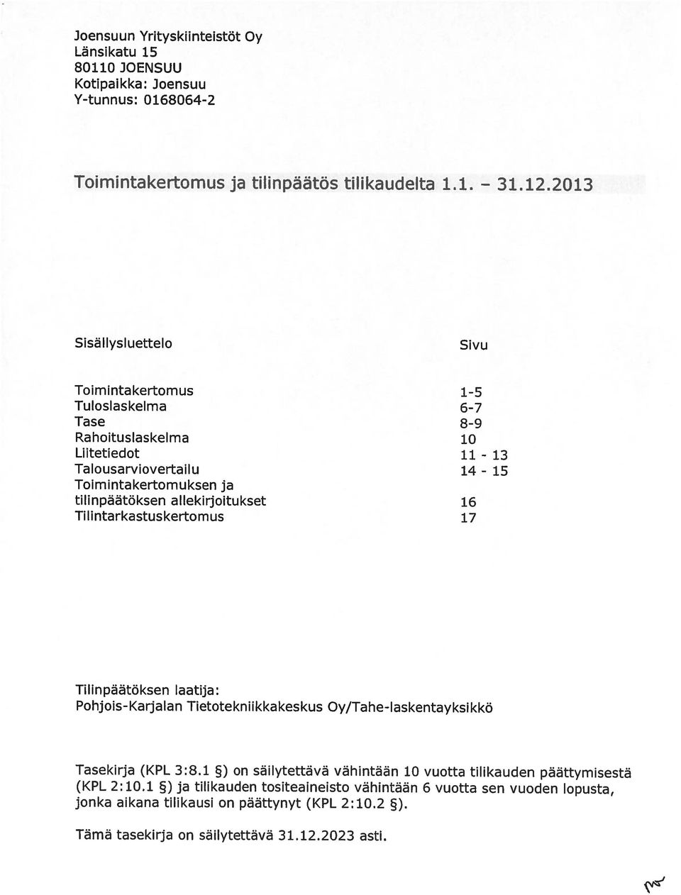 1 on säilytettävä vähintään 10 vuotta tilikauden päättymisestä Pohjois-Karjalan Tietotekniikkakeskus Oy/Tahe-Iaskentayksikkö Tilinpäätöksen laatija: Liitetiedot 11-13 Tuloslaskelma