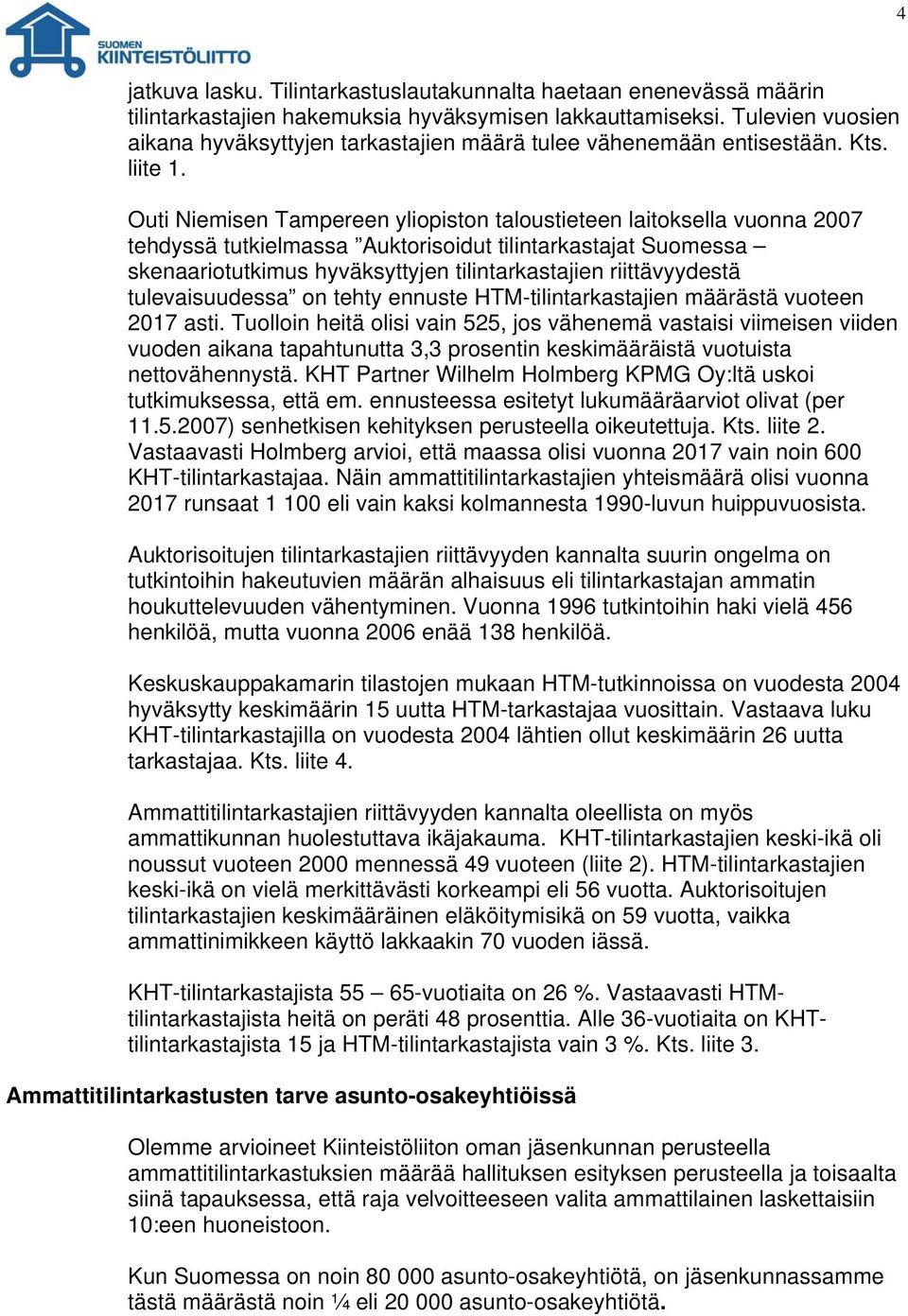 Outi Niemisen Tampereen yliopiston taloustieteen laitoksella vuonna 2007 tehdyssä tutkielmassa Auktorisoidut tilintarkastajat Suomessa skenaariotutkimus hyväksyttyjen tilintarkastajien riittävyydestä
