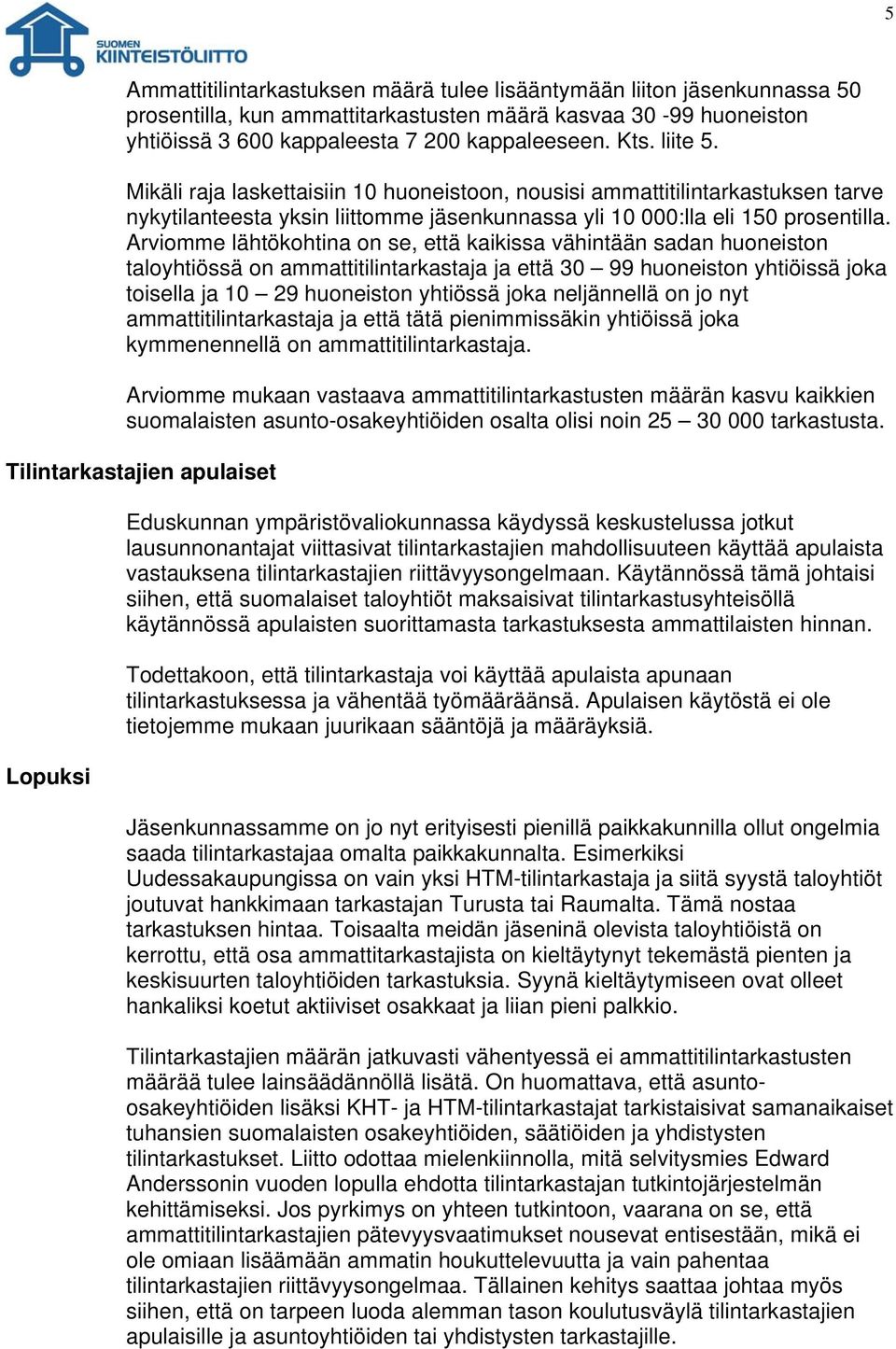 Arviomme lähtökohtina on se, että kaikissa vähintään sadan huoneiston taloyhtiössä on ammattitilintarkastaja ja että 30 99 huoneiston yhtiöissä joka toisella ja 10 29 huoneiston yhtiössä joka