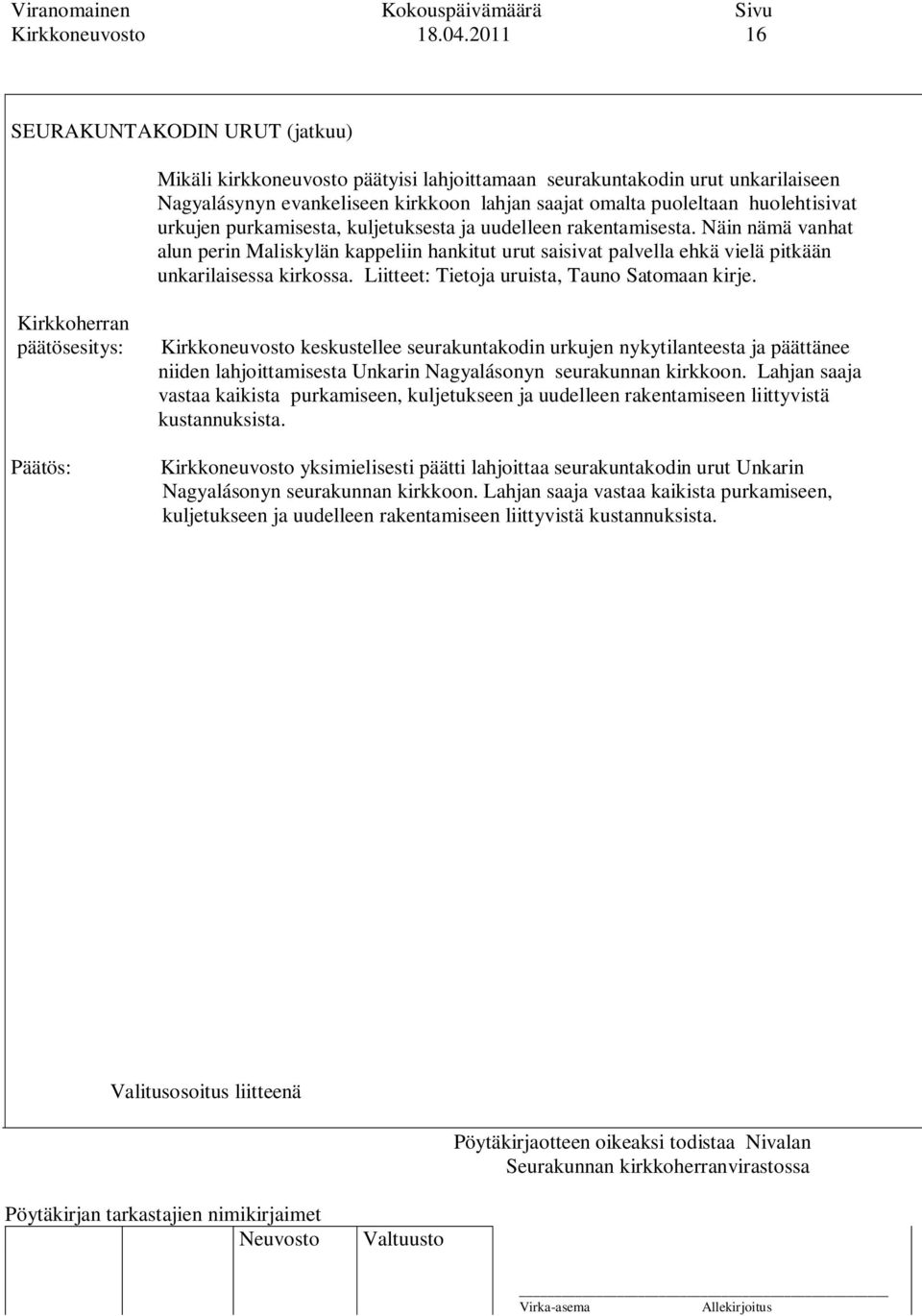 urkujen purkamisesta, kuljetuksesta ja uudelleen rakentamisesta. Näin nämä vanhat alun perin Maliskylän kappeliin hankitut urut saisivat palvella ehkä vielä pitkään unkarilaisessa kirkossa.