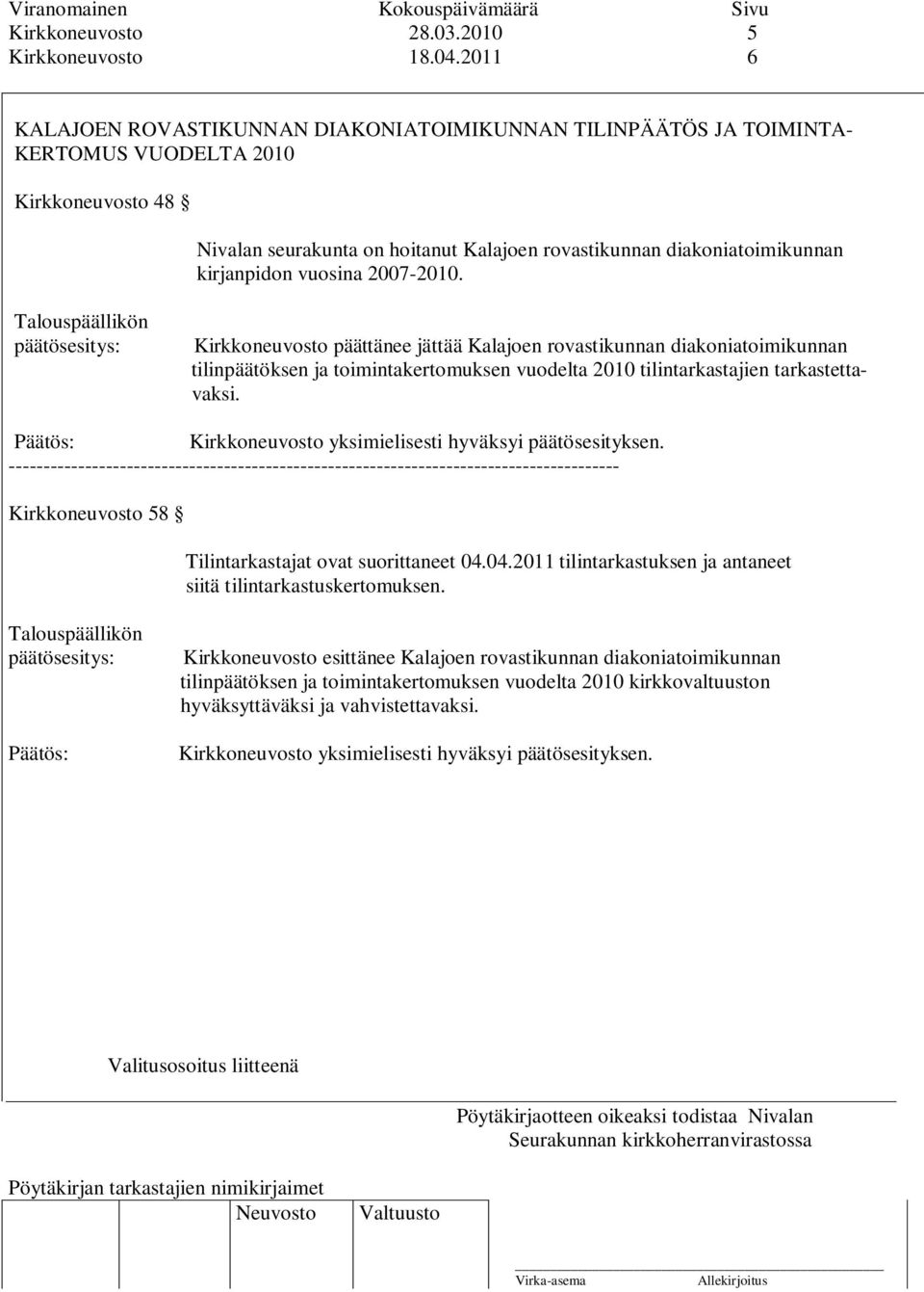 kirjanpidon vuosina 2007-2010. Kirkkoneuvosto päättänee jättää Kalajoen rovastikunnan diakoniatoimikunnan tilinpäätöksen ja toimintakertomuksen vuodelta 2010 tilintarkastajien tarkastettavaksi.