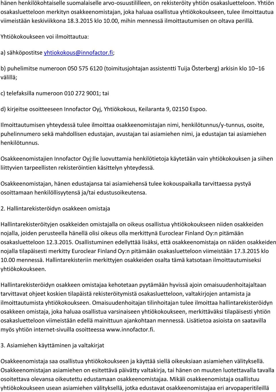 00, mihin mennessä ilmoittautumisen on oltava perillä. Yhtiökokoukseen voi ilmoittautua: a) sähköpostitse yhtiokokous@innofactor.