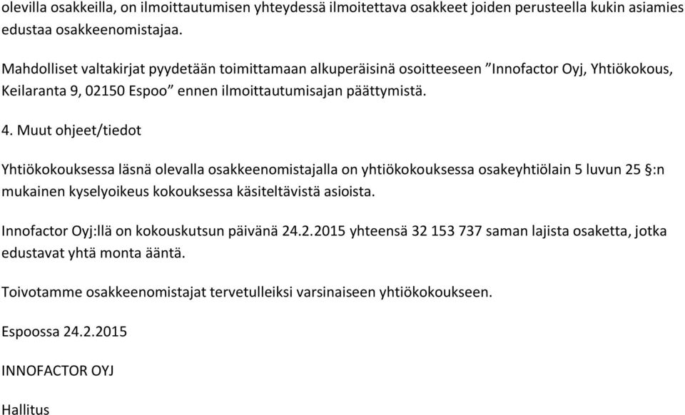 Muut ohjeet/tiedot Yhtiökokouksessa läsnä olevalla osakkeenomistajalla on yhtiökokouksessa osakeyhtiölain 5 luvun 25 :n mukainen kyselyoikeus kokouksessa käsiteltävistä asioista.