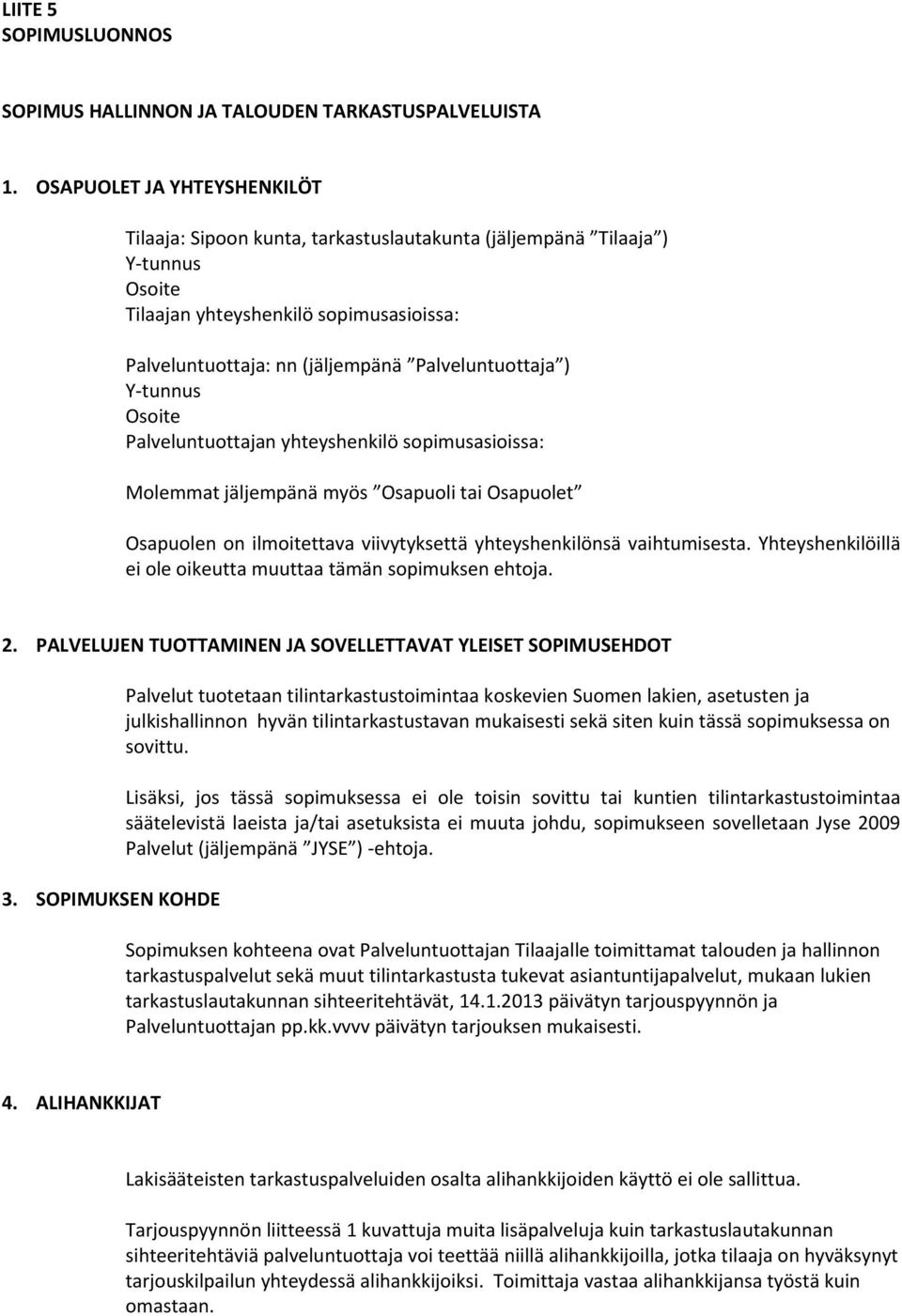 ) Y-tunnus Osoite Palveluntuottajan yhteyshenkilö sopimusasioissa: Molemmat jäljempänä myös Osapuoli tai Osapuolet Osapuolen on ilmoitettava viivytyksettä yhteyshenkilönsä vaihtumisesta.