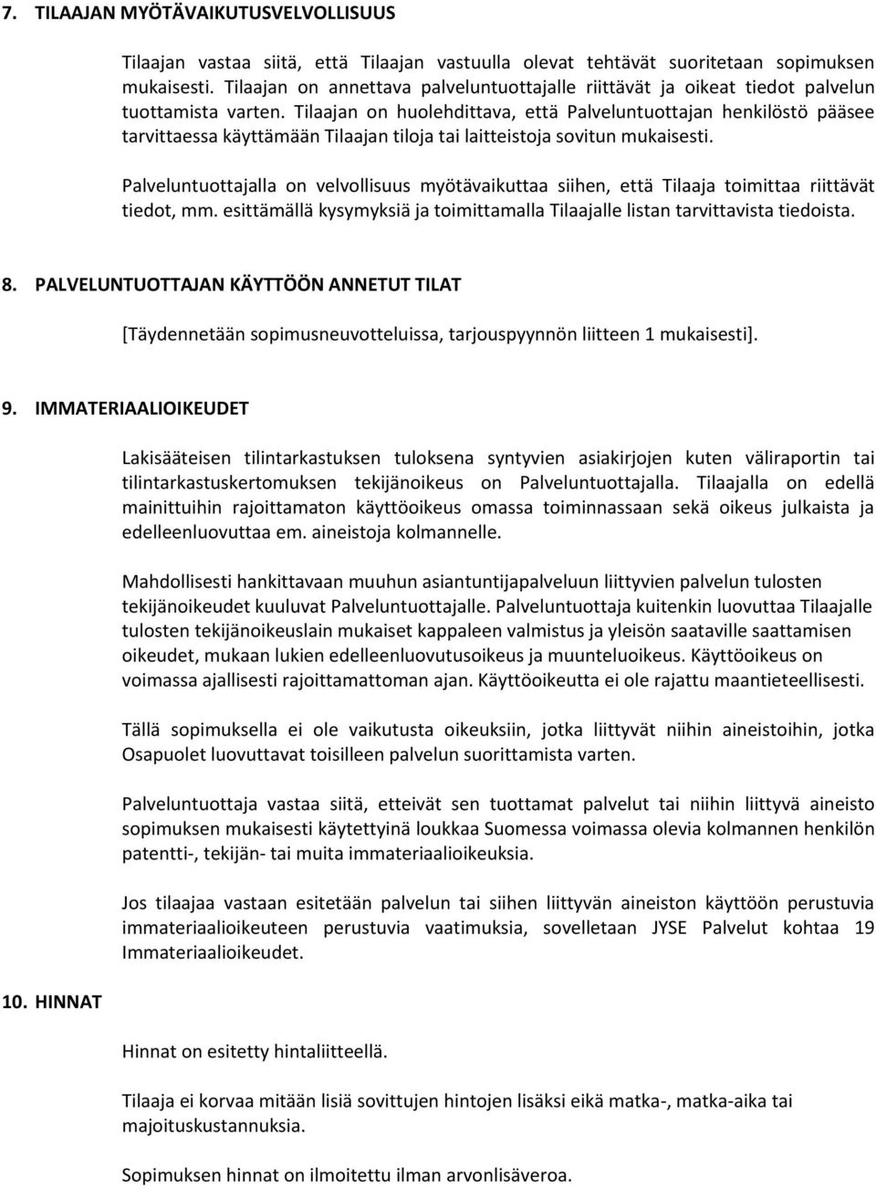 Tilaajan on huolehdittava, että Palveluntuottajan henkilöstö pääsee tarvittaessa käyttämään Tilaajan tiloja tai laitteistoja sovitun mukaisesti.