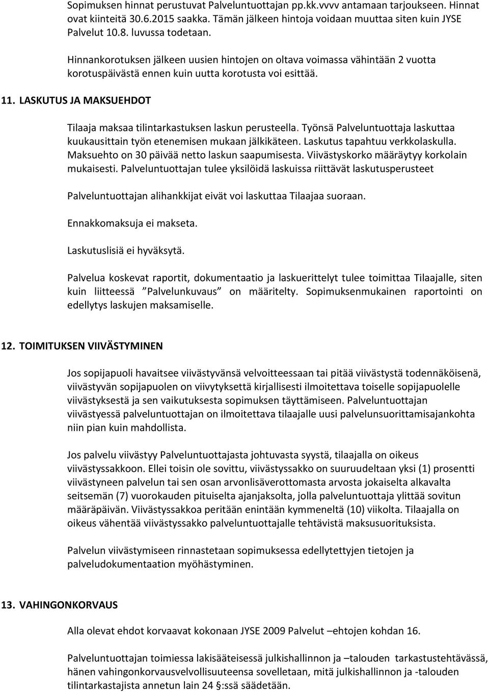 LASKUTUS JA MAKSUEHDOT Tilaaja maksaa tilintarkastuksen laskun perusteella. Työnsä Palveluntuottaja laskuttaa kuukausittain työn etenemisen mukaan jälkikäteen. Laskutus tapahtuu verkkolaskulla.
