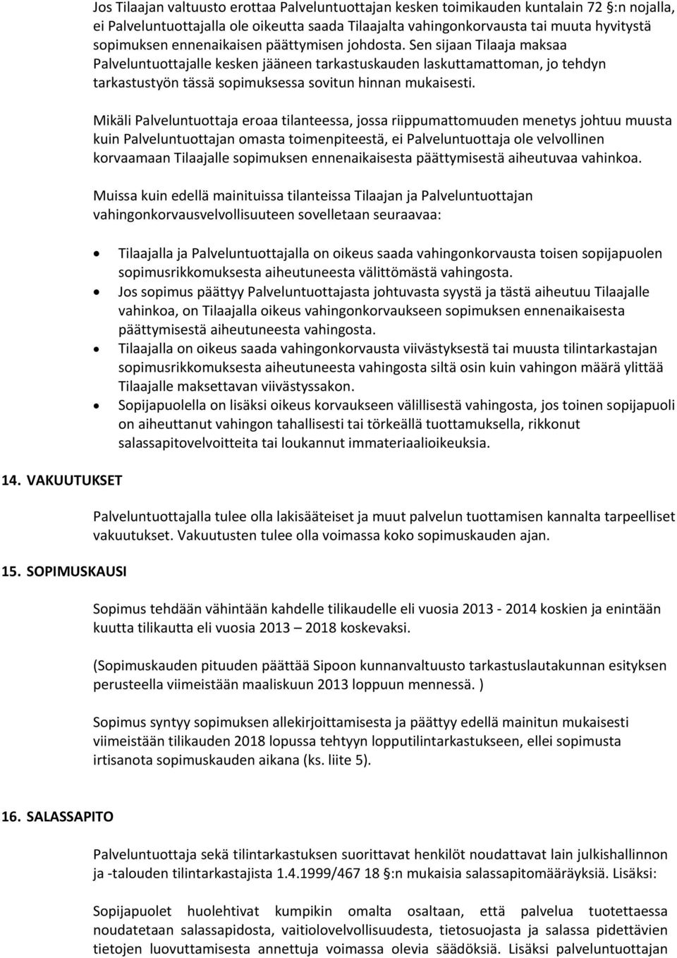 Mikäli Palveluntuottaja eroaa tilanteessa, jossa riippumattomuuden menetys johtuu muusta kuin Palveluntuottajan omasta toimenpiteestä, ei Palveluntuottaja ole velvollinen korvaamaan Tilaajalle