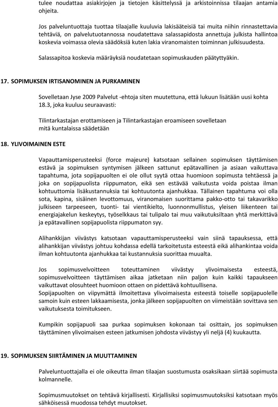 voimassa olevia säädöksiä kuten lakia viranomaisten toiminnan julkisuudesta. Salassapitoa koskevia määräyksiä noudatetaan sopimuskauden päätyttyäkin. 17. SOPIMUKSEN IRTISANOMINEN JA PURKAMINEN 18.