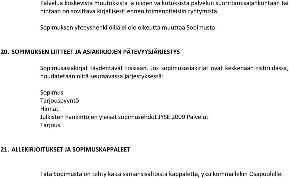 Jos sopimusasiakirjat ovat keskenään ristiriidassa, noudatetaan niitä seuraavassa järjestyksessä: Sopimus Tarjouspyyntö Hinnat Julkisten hankintojen yleiset