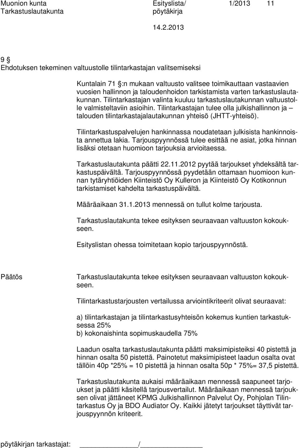 Tilintarkastajan tulee olla julkishallinnon ja talouden tilintarkastajalautakunnan yhteisö (JHTT-yhteisö). Tilintarkastuspalvelujen hankinnassa noudatetaan julkisista hankinnoista annettua lakia.