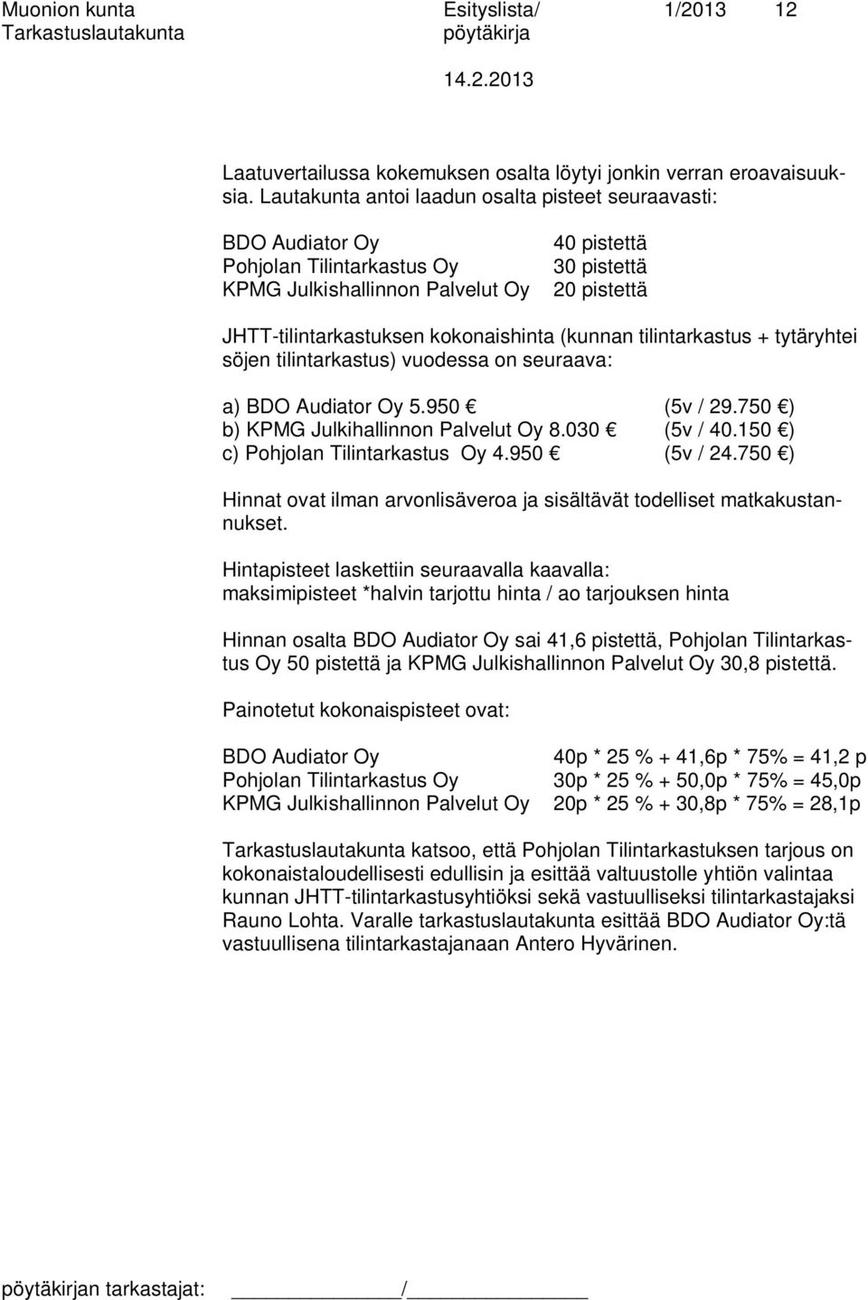 kokonaishinta (kunnan tilintarkastus + tytäryhtei söjen tilintarkastus) vuodessa on seuraava: a) BDO Audiator Oy 5.950 (5v / 29.750 ) b) KPMG Julkihallinnon Palvelut Oy 8.030 (5v / 40.