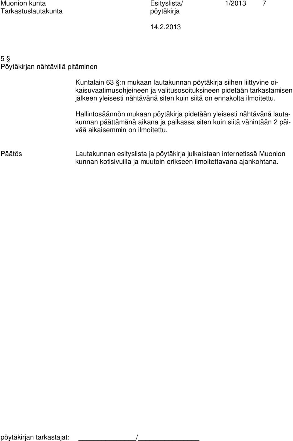 Hallintosäännön mukaan pidetään yleisesti nähtävänä lautakunnan päättämänä aikana ja paikassa siten kuin siitä vähintään 2 päivää aikaisemmin