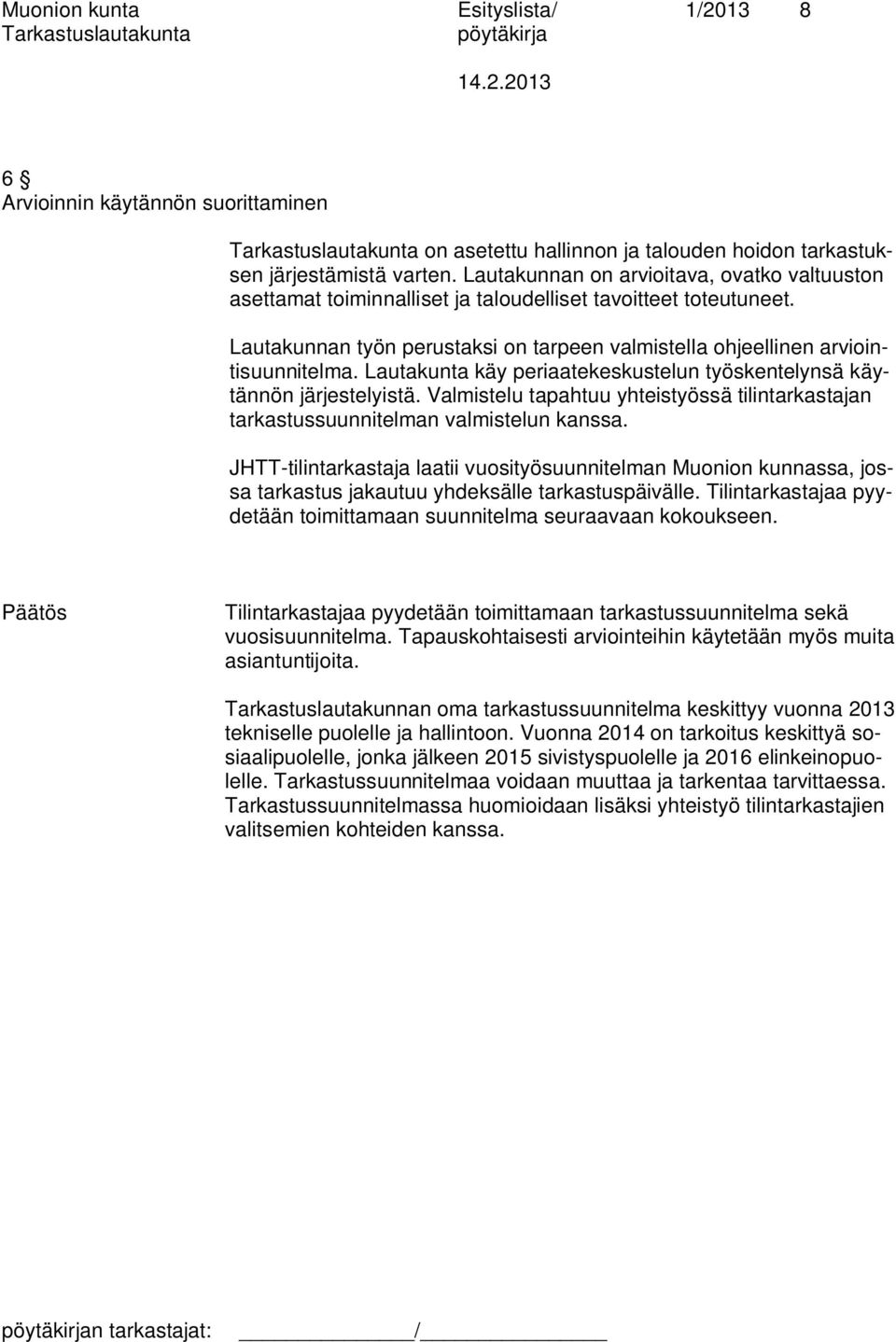 Lautakunta käy periaatekeskustelun työskentelynsä käytännön järjestelyistä. Valmistelu tapahtuu yhteistyössä tilintarkastajan tarkastussuunnitelman valmistelun kanssa.