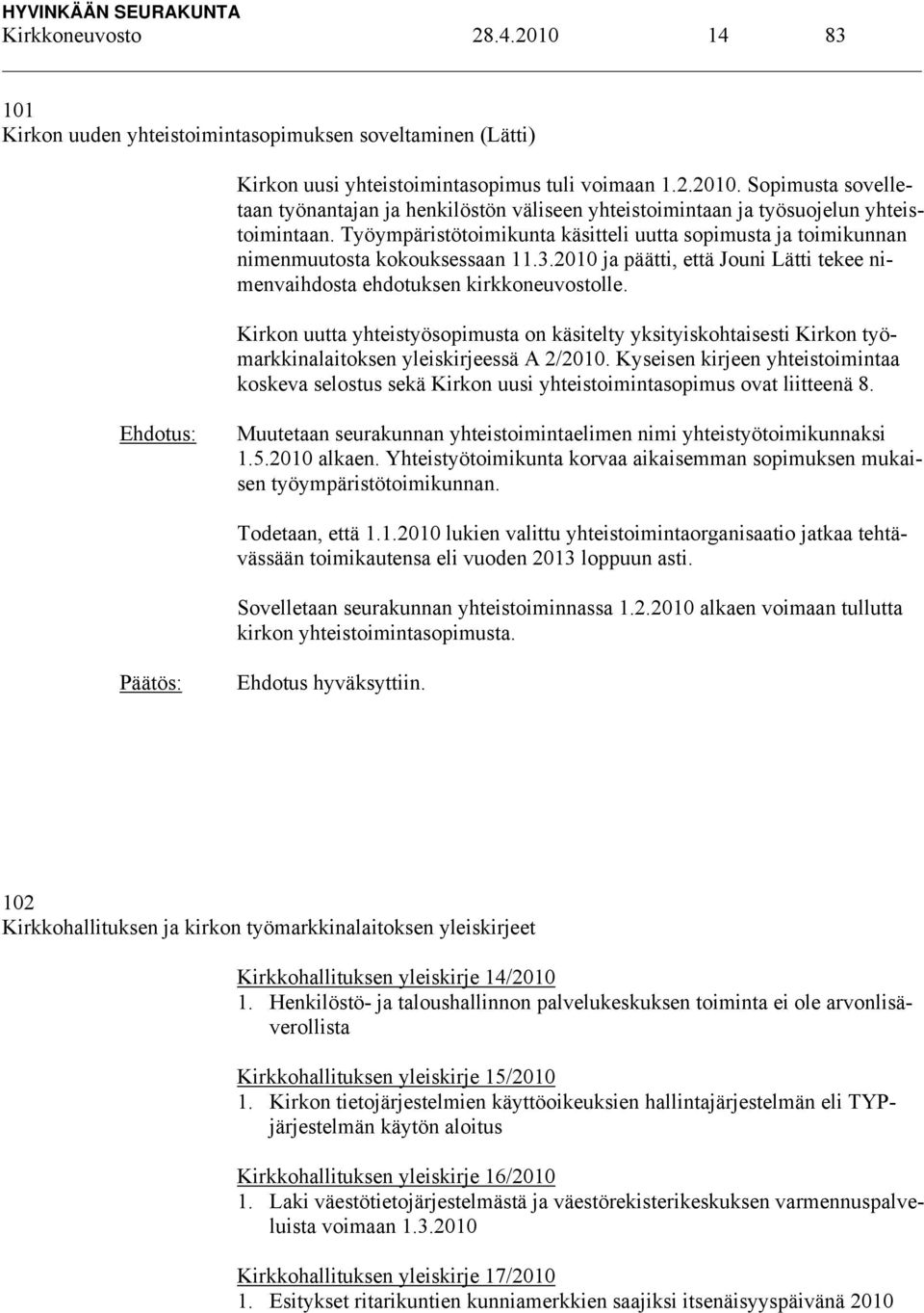 Kirkon uutta yhteistyösopimusta on käsitelty yksityiskohtaisesti Kirkon työmarkkinalaitoksen yleiskirjeessä A 2/2010.