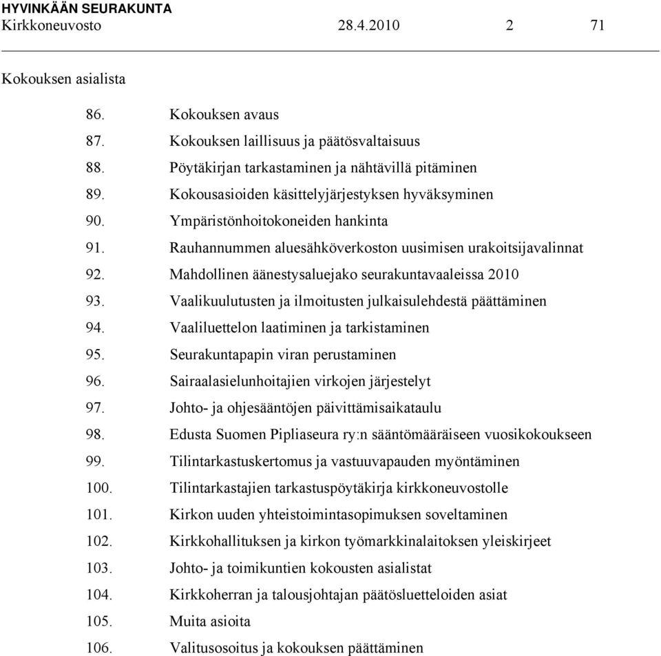 Mahdollinen äänestysaluejako seurakuntavaaleissa 2010 93. Vaalikuulutusten ja ilmoitusten julkaisulehdestä päättäminen 94. Vaaliluettelon laatiminen ja tarkistaminen 95.