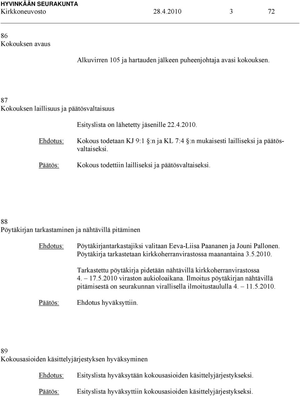 Pöytäkirja tarkastetaan kirkkoherranvirastossa maanantaina 3.5.2010. Tarkastettu pöytäkirja pidetään nähtävillä kirkkoherranvirastossa 4. 17.5.2010 viraston aukioloaikana.