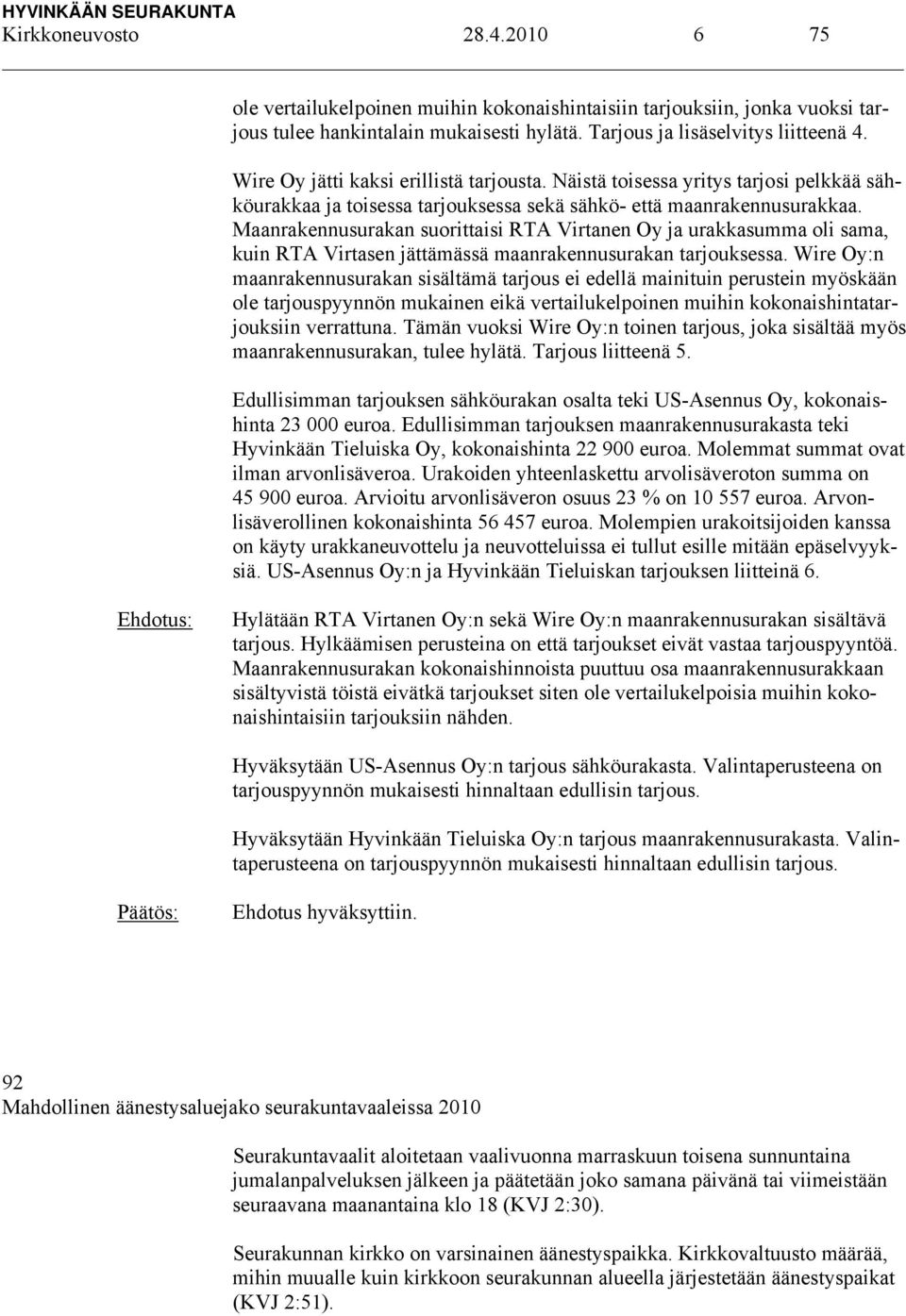 Maanrakennusurakan suorittaisi RTA Virtanen Oy ja urakkasumma oli sama, kuin RTA Virtasen jättämässä maanrakennusurakan tarjouksessa.