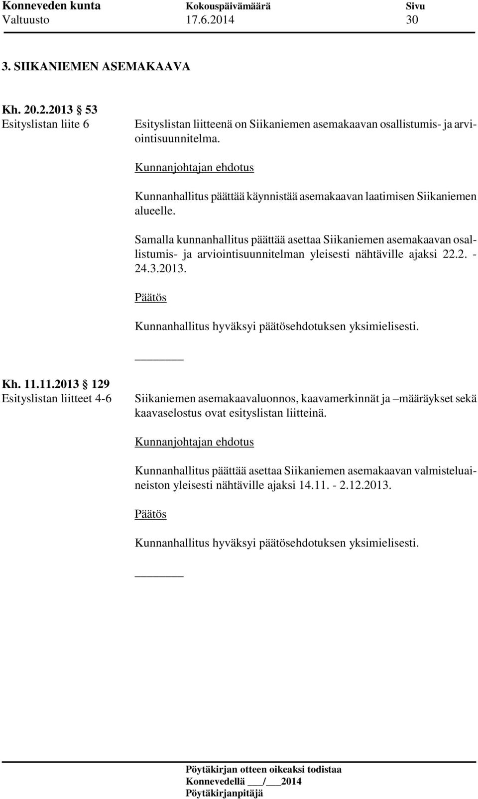 Samalla kunnanhallitus päättää asettaa Siikaniemen asemakaavan osallistumis- ja arviointisuunnitelman yleisesti nähtäville ajaksi 22.2. - 24.3.2013.