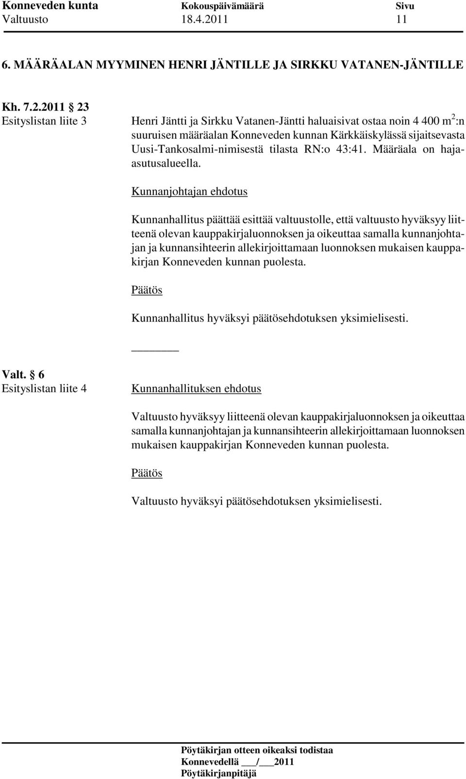 2011 23 Esityslistan liite 3 Henri Jäntti ja Sirkku Vatanen-Jäntti haluaisivat ostaa noin 4 400 m 2 :n suuruisen määräalan Konneveden kunnan Kärkkäiskylässä sijaitsevasta Uusi-Tankosalmi-nimisestä