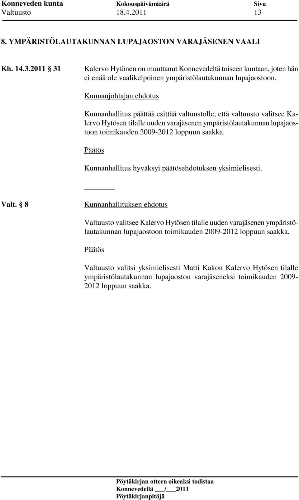 saakka. Valt. 8 Valtuusto valitsee Kalervo Hytösen tilalle uuden varajäsenen ympäristölautakunnan lupajaostoon toimikauden 2009-2012 loppuun saakka.