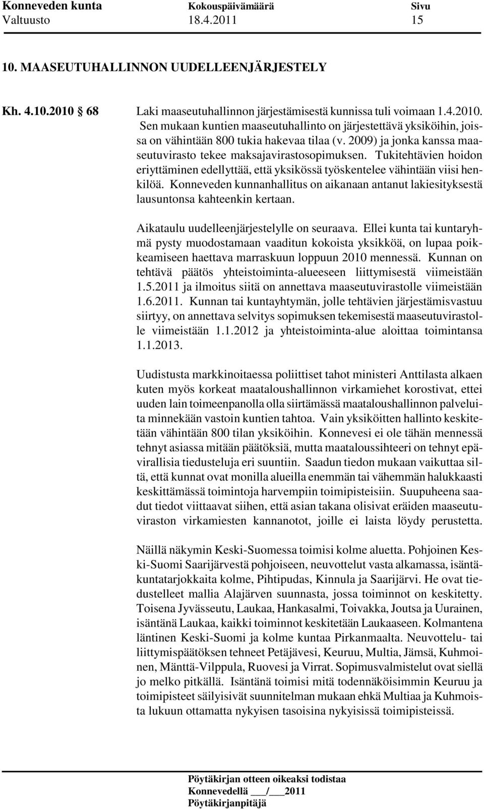 Konneveden kunnanhallitus on aikanaan antanut lakiesityksestä lausuntonsa kahteenkin kertaan. Aikataulu uudelleenjärjestelylle on seuraava.