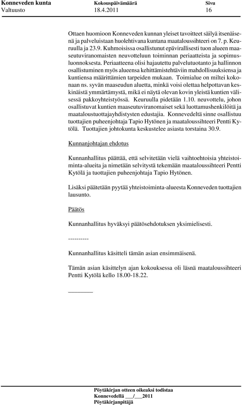 Periaatteena olisi hajautettu palvelutuotanto ja hallinnon osallistuminen myös alueensa kehittämistehtäviin mahdollisuuksiensa ja kuntiensa määrittämien tarpeiden mukaan.