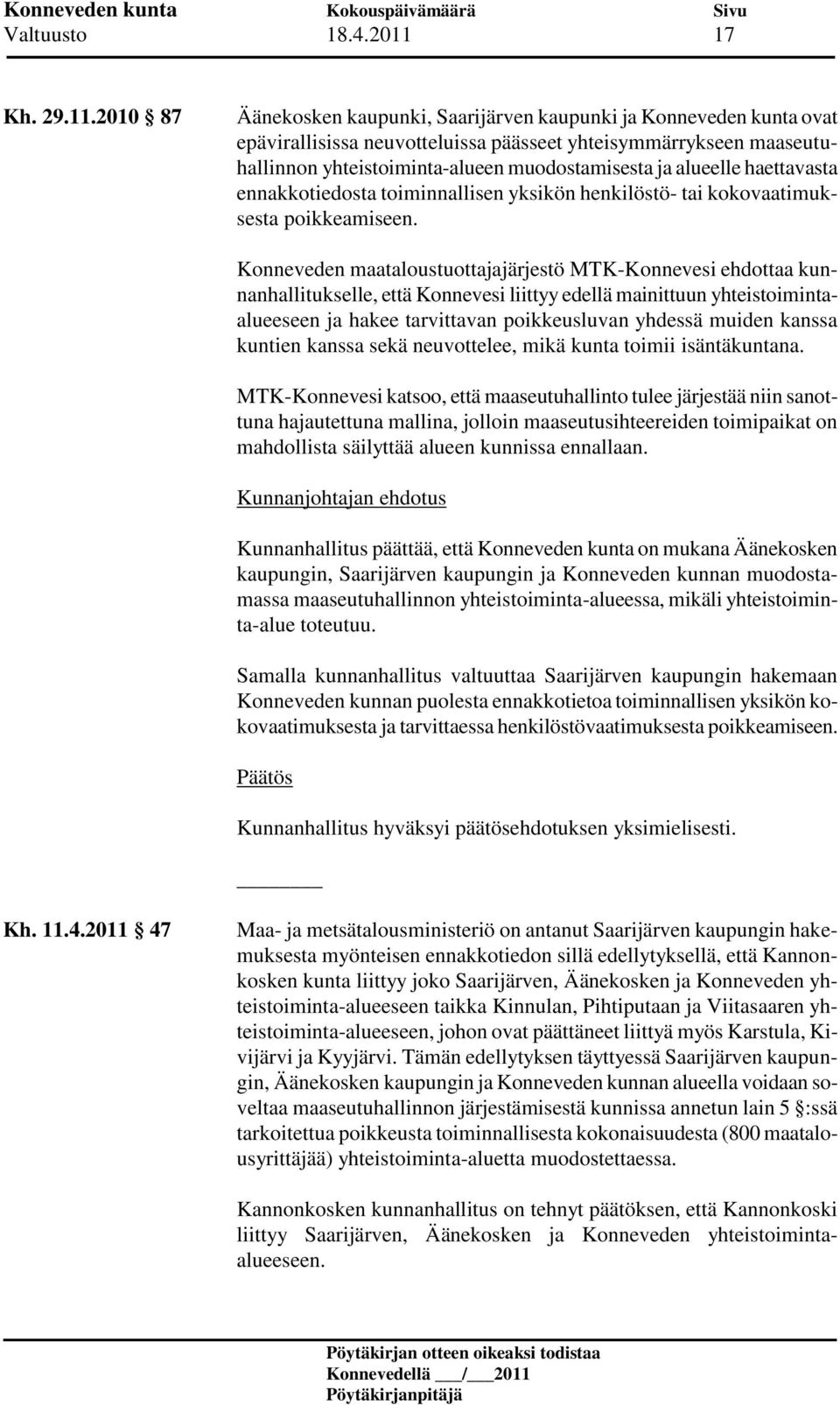 2010 87 Äänekosken kaupunki, Saarijärven kaupunki ja Konneveden kunta ovat epävirallisissa neuvotteluissa päässeet yhteisymmärrykseen maaseutuhallinnon yhteistoiminta-alueen muodostamisesta ja