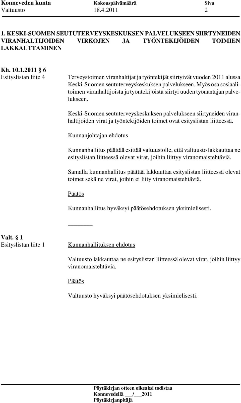 Keski-Suomen seututerveyskeskuksen palvelukseen siirtyneiden viranhaltijoiden virat ja työntekijöiden toimet ovat esityslistan liitteessä.