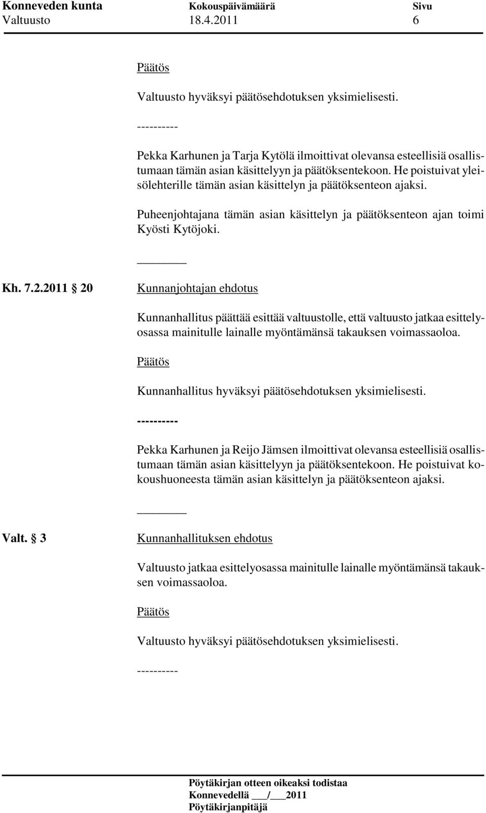 2011 20 Kunnanhallitus päättää esittää valtuustolle, että valtuusto jatkaa esittelyosassa mainitulle lainalle myöntämänsä takauksen voimassaoloa.