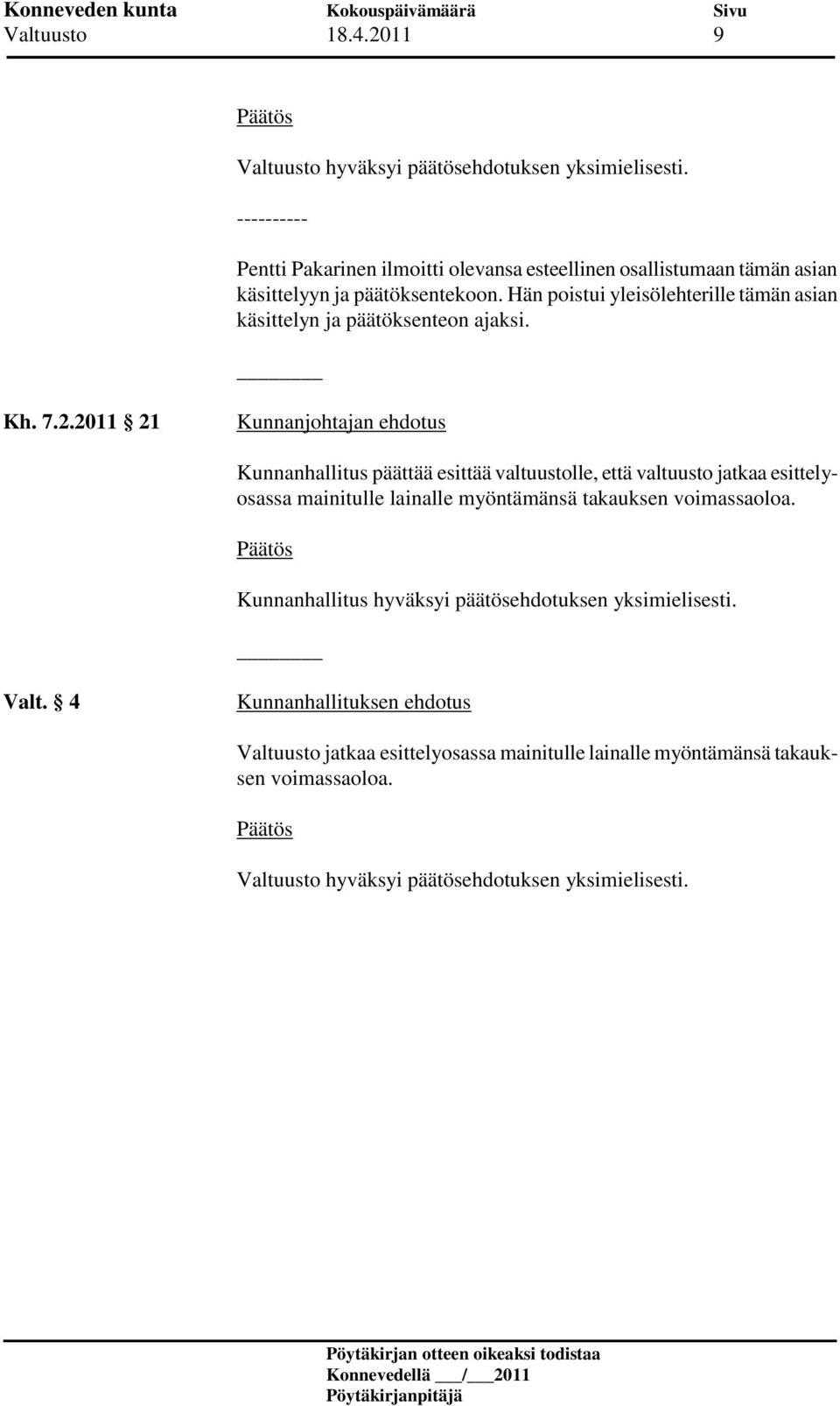 Hän poistui yleisölehterille tämän asian käsittelyn ja päätöksenteon ajaksi. Kh. 7.2.