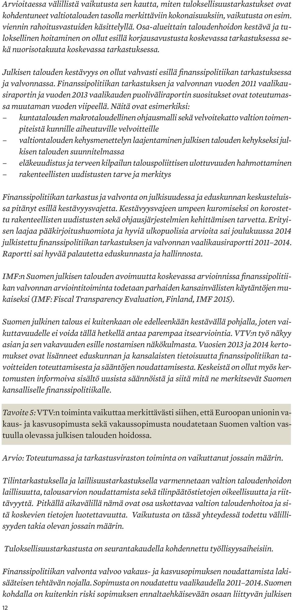 Osa-alueittain taloudenhoidon kestävä ja tuloksellinen hoitaminen on ollut esillä korjausavustusta koskevassa tarkastuksessa sekä nuorisotakuuta koskevassa tarkastuksessa.