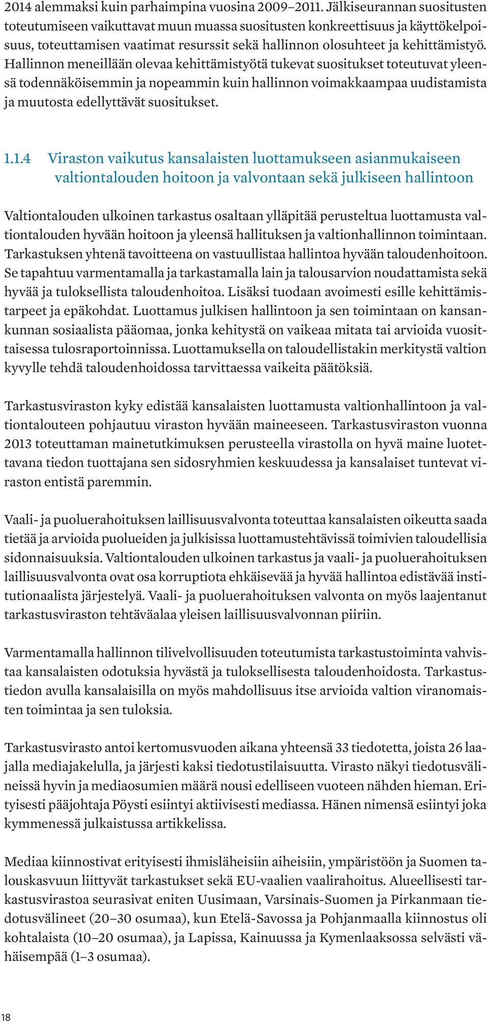 Hallinnon meneillään olevaa kehittämistyötä tukevat suositukset toteutuvat yleensä todennäköisemmin ja nopeammin kuin hallinnon voimakkaampaa uudistamista ja muutosta edellyttävät suositukset. 1.