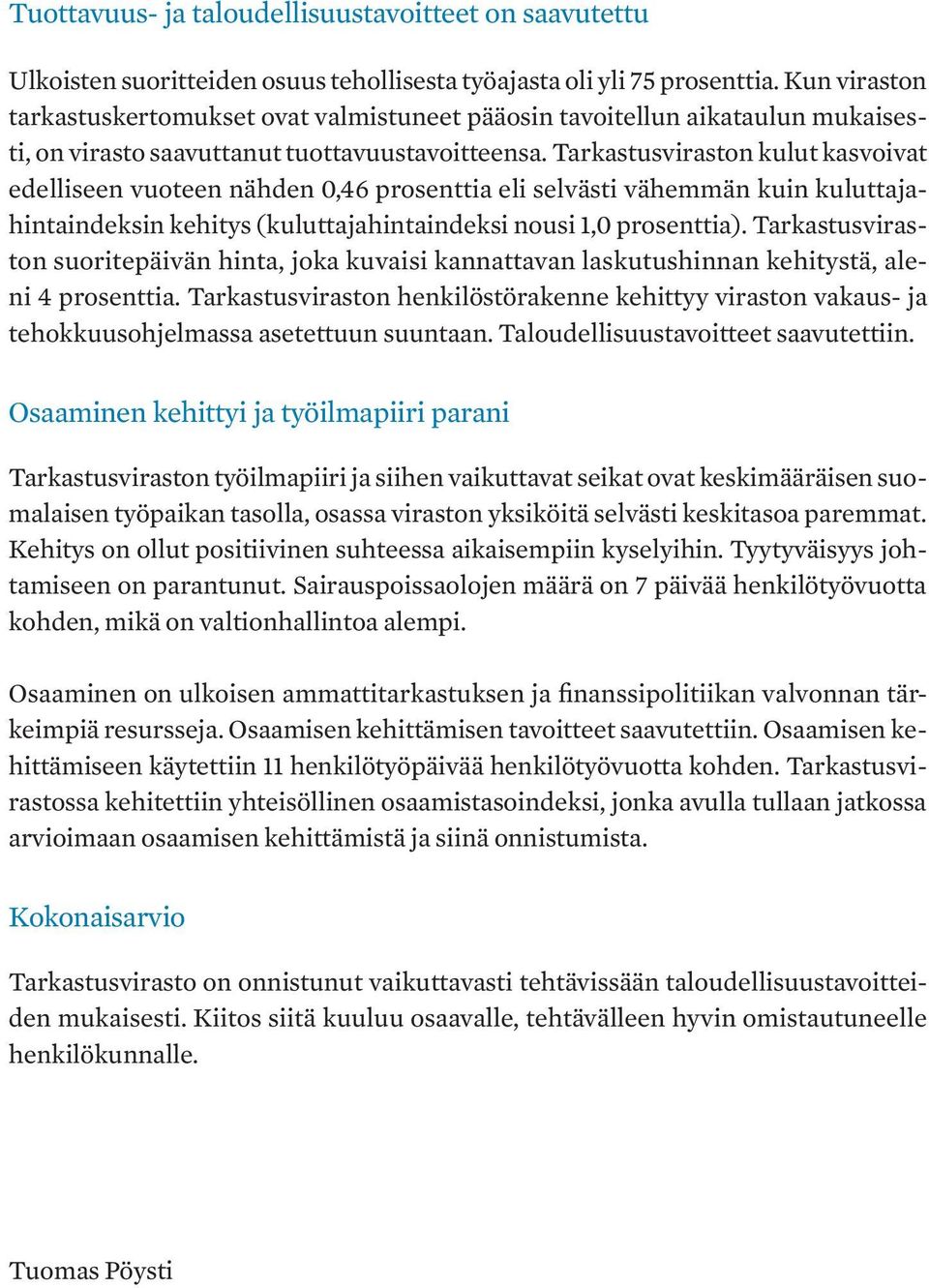 Tarkastusviraston kulut kasvoivat edelliseen vuoteen nähden 0,46 prosenttia eli selvästi vähemmän kuin kuluttajahintaindeksin kehitys (kuluttajahintaindeksi nousi 1,0 prosenttia).